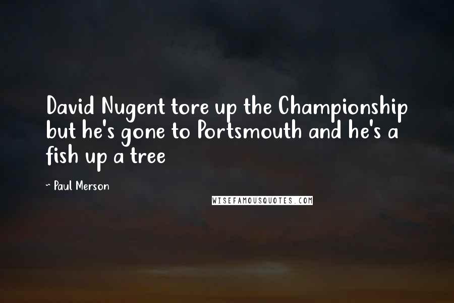 Paul Merson Quotes: David Nugent tore up the Championship but he's gone to Portsmouth and he's a fish up a tree