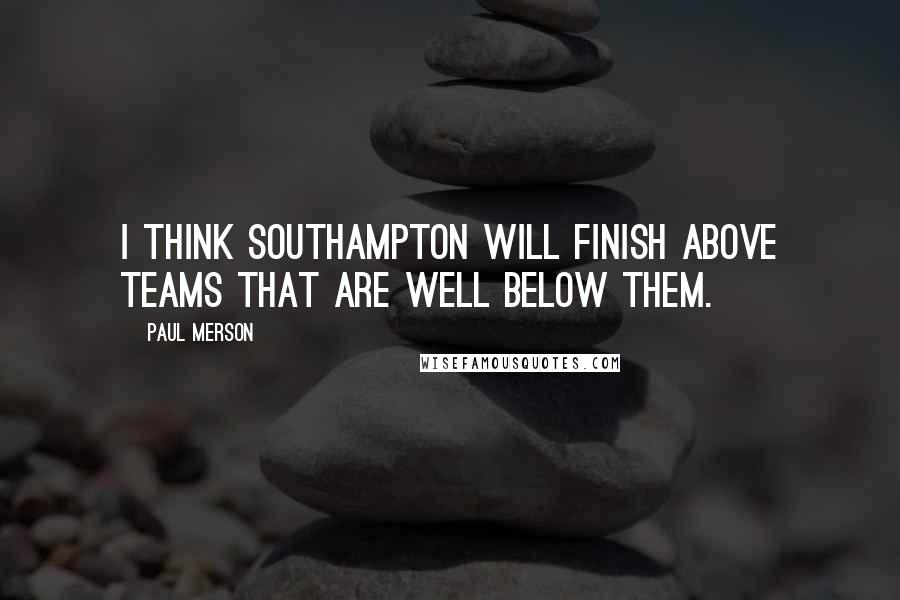 Paul Merson Quotes: I think Southampton will finish above teams that are well below them.