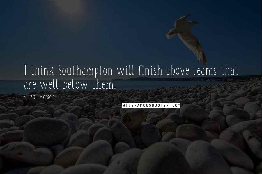 Paul Merson Quotes: I think Southampton will finish above teams that are well below them.