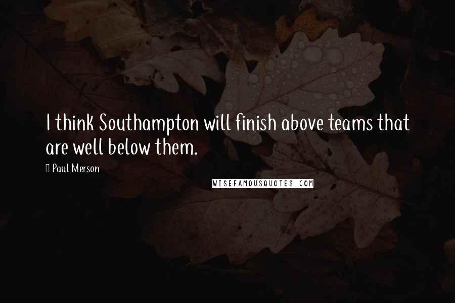 Paul Merson Quotes: I think Southampton will finish above teams that are well below them.