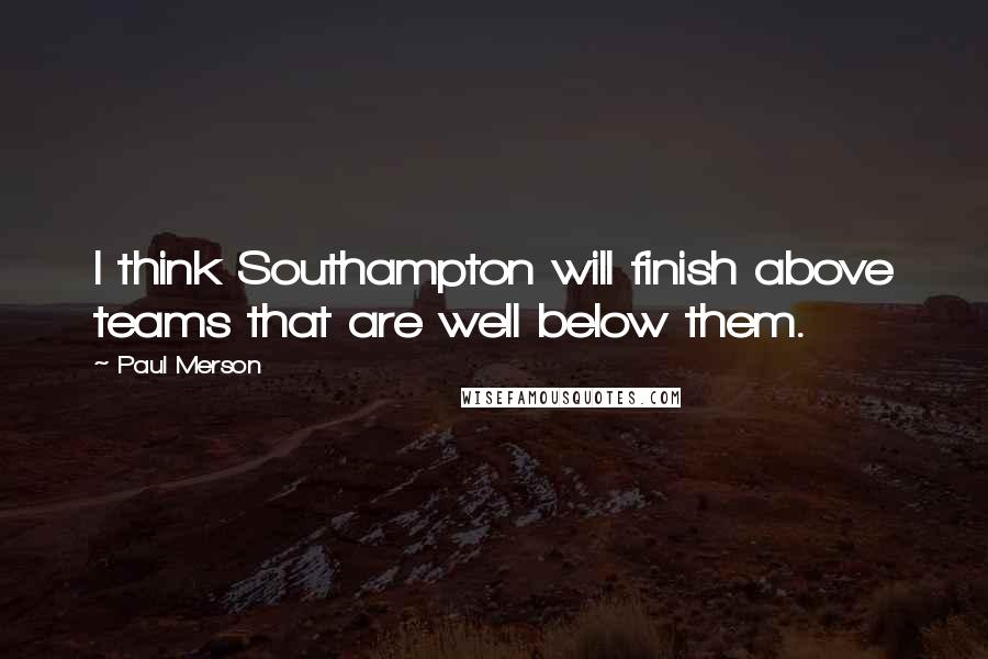 Paul Merson Quotes: I think Southampton will finish above teams that are well below them.
