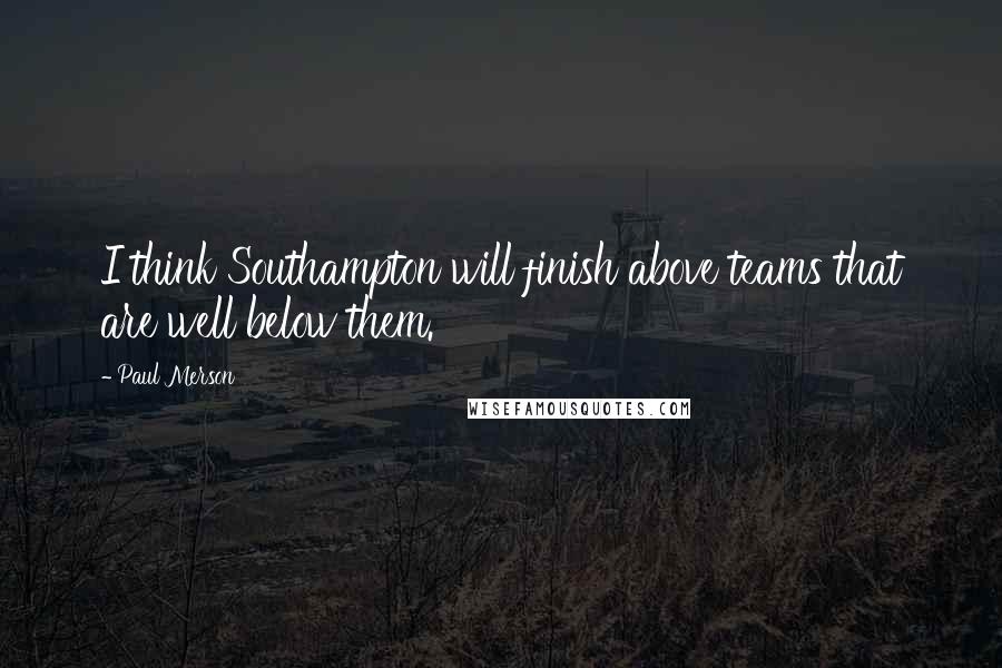 Paul Merson Quotes: I think Southampton will finish above teams that are well below them.