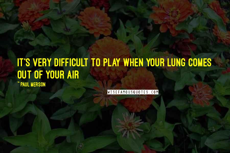 Paul Merson Quotes: It's very difficult to play when your lung comes out of your air