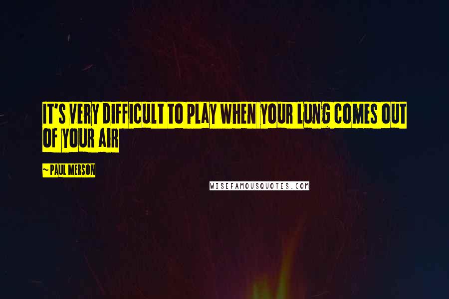 Paul Merson Quotes: It's very difficult to play when your lung comes out of your air