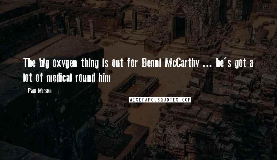 Paul Merson Quotes: The big oxygen thing is out for Benni McCarthy ... he's got a lot of medical round him