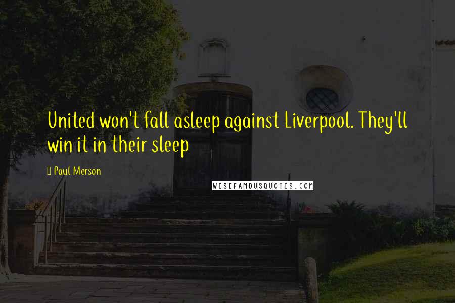 Paul Merson Quotes: United won't fall asleep against Liverpool. They'll win it in their sleep