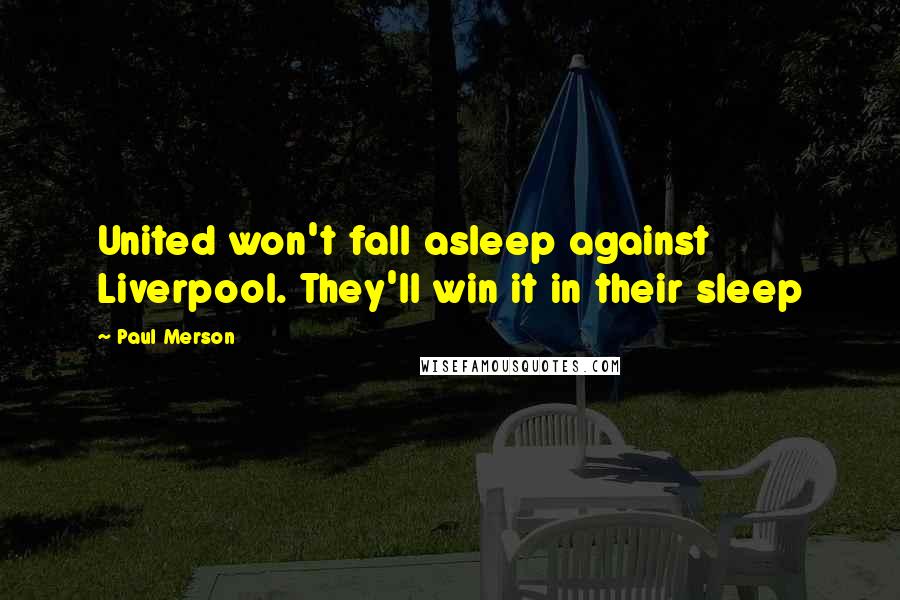 Paul Merson Quotes: United won't fall asleep against Liverpool. They'll win it in their sleep
