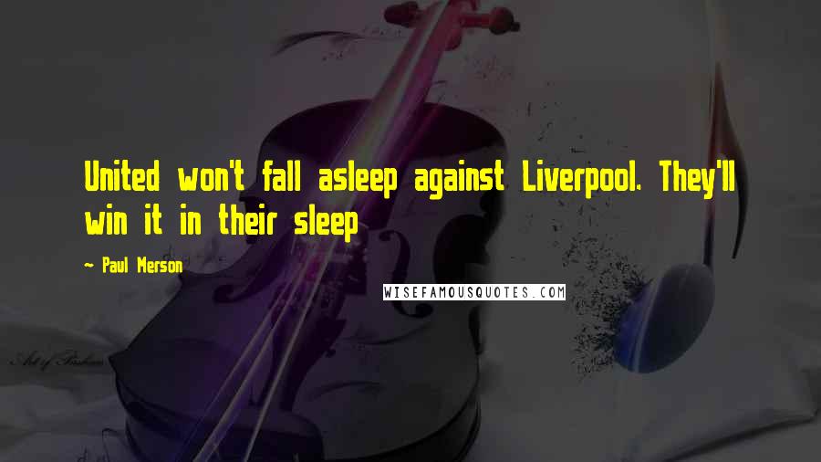 Paul Merson Quotes: United won't fall asleep against Liverpool. They'll win it in their sleep