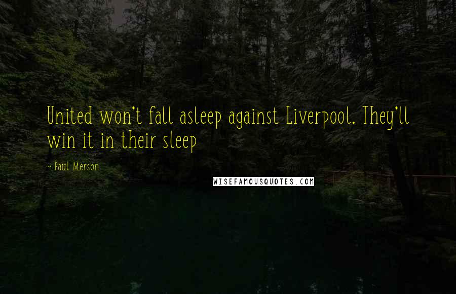 Paul Merson Quotes: United won't fall asleep against Liverpool. They'll win it in their sleep