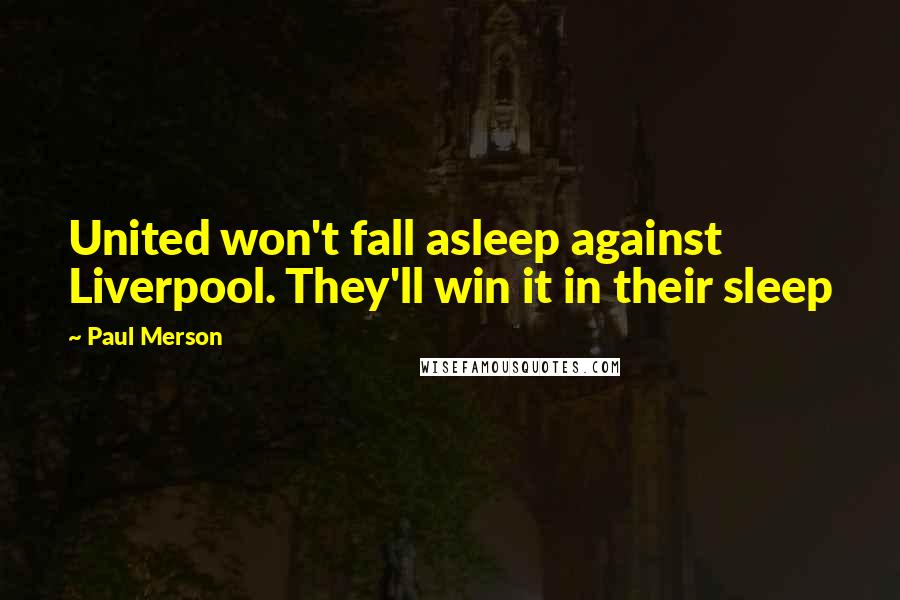 Paul Merson Quotes: United won't fall asleep against Liverpool. They'll win it in their sleep