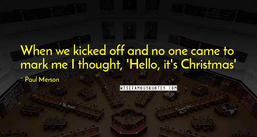 Paul Merson Quotes: When we kicked off and no one came to mark me I thought, 'Hello, it's Christmas'