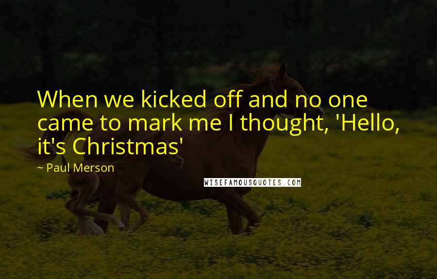 Paul Merson Quotes: When we kicked off and no one came to mark me I thought, 'Hello, it's Christmas'