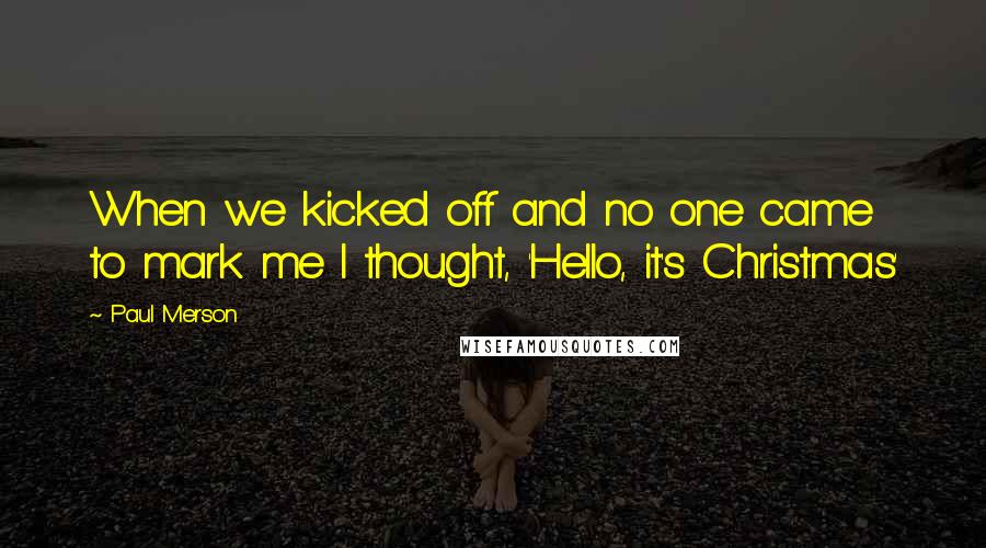 Paul Merson Quotes: When we kicked off and no one came to mark me I thought, 'Hello, it's Christmas'