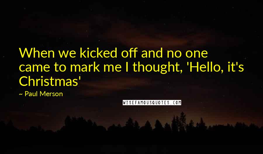 Paul Merson Quotes: When we kicked off and no one came to mark me I thought, 'Hello, it's Christmas'