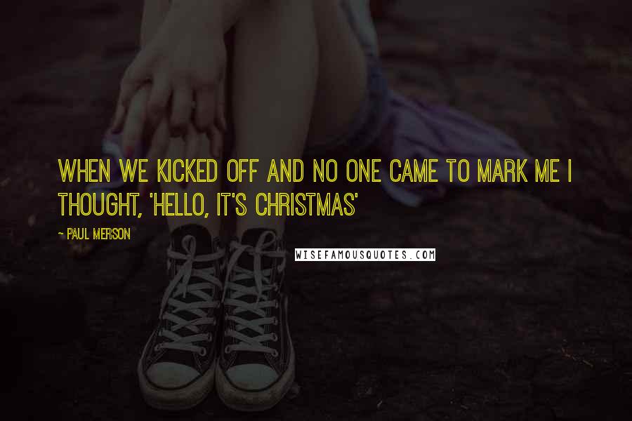 Paul Merson Quotes: When we kicked off and no one came to mark me I thought, 'Hello, it's Christmas'