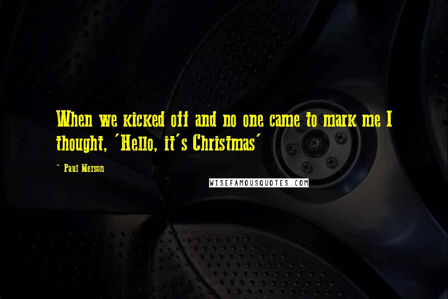 Paul Merson Quotes: When we kicked off and no one came to mark me I thought, 'Hello, it's Christmas'