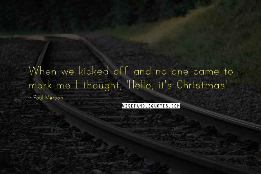 Paul Merson Quotes: When we kicked off and no one came to mark me I thought, 'Hello, it's Christmas'