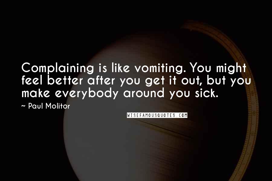 Paul Molitor Quotes: Complaining is like vomiting. You might feel better after you get it out, but you make everybody around you sick.