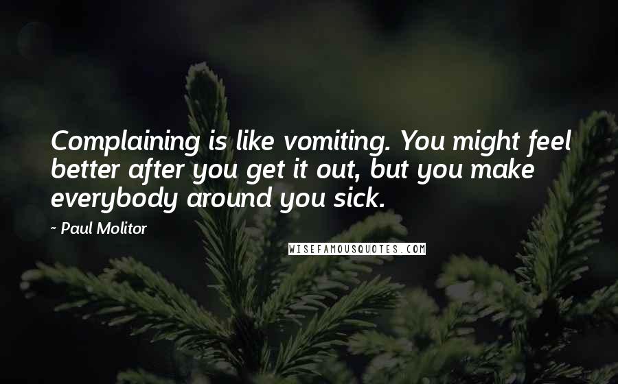 Paul Molitor Quotes: Complaining is like vomiting. You might feel better after you get it out, but you make everybody around you sick.