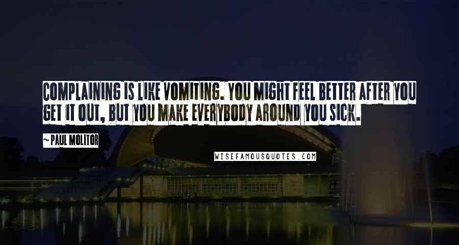 Paul Molitor Quotes: Complaining is like vomiting. You might feel better after you get it out, but you make everybody around you sick.