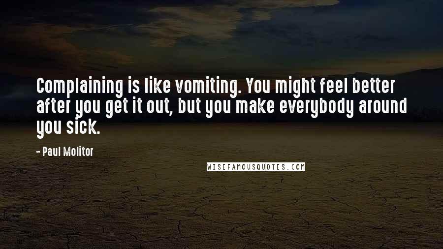 Paul Molitor Quotes: Complaining is like vomiting. You might feel better after you get it out, but you make everybody around you sick.