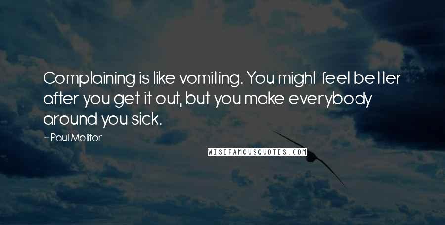 Paul Molitor Quotes: Complaining is like vomiting. You might feel better after you get it out, but you make everybody around you sick.