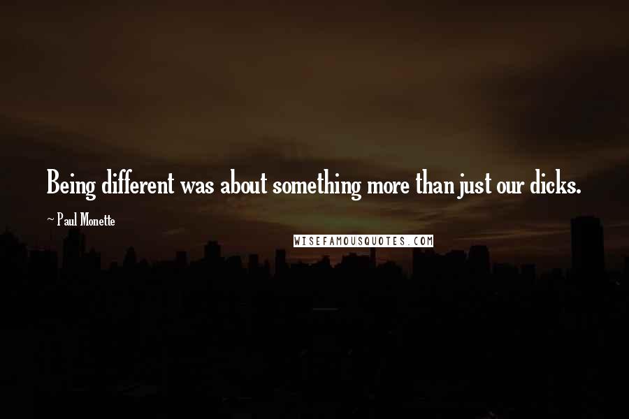 Paul Monette Quotes: Being different was about something more than just our dicks.