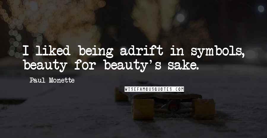 Paul Monette Quotes: I liked being adrift in symbols, beauty for beauty's sake.