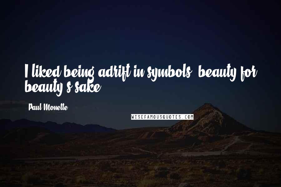 Paul Monette Quotes: I liked being adrift in symbols, beauty for beauty's sake.