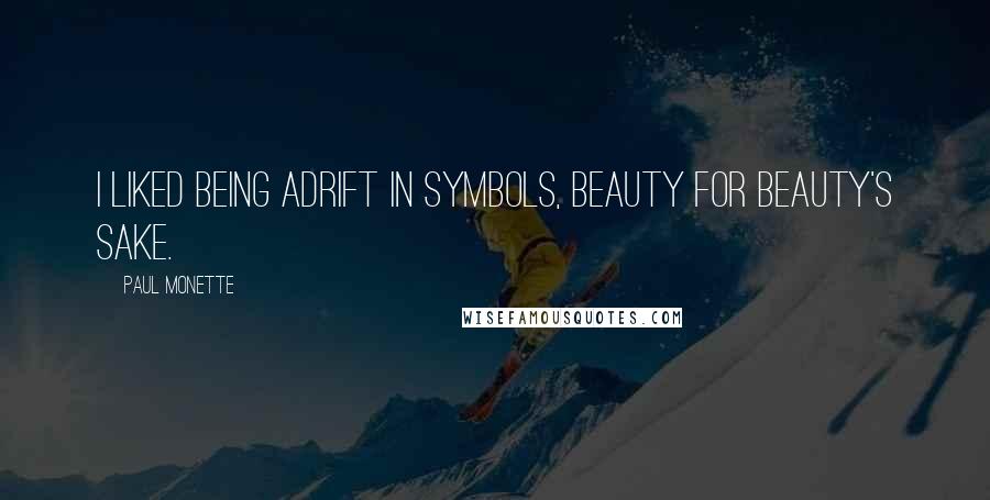 Paul Monette Quotes: I liked being adrift in symbols, beauty for beauty's sake.