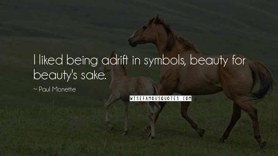 Paul Monette Quotes: I liked being adrift in symbols, beauty for beauty's sake.