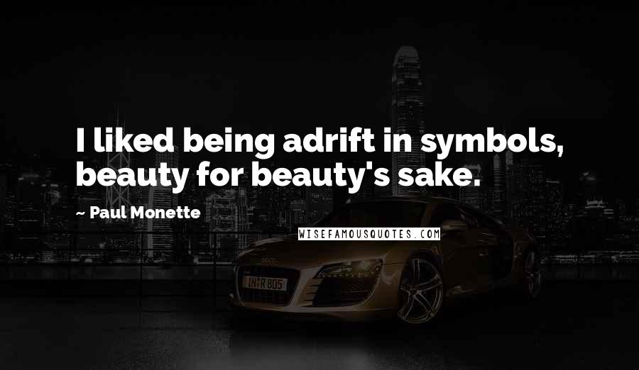 Paul Monette Quotes: I liked being adrift in symbols, beauty for beauty's sake.