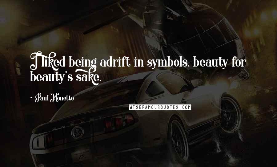 Paul Monette Quotes: I liked being adrift in symbols, beauty for beauty's sake.