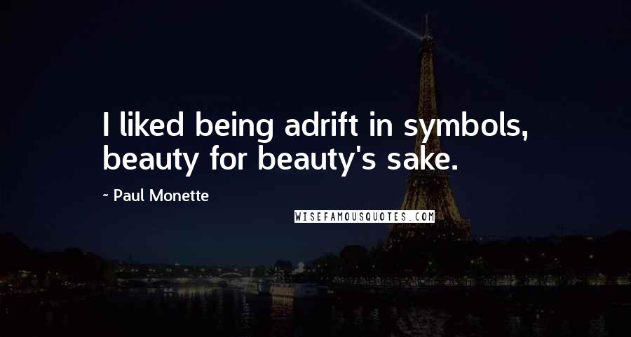 Paul Monette Quotes: I liked being adrift in symbols, beauty for beauty's sake.