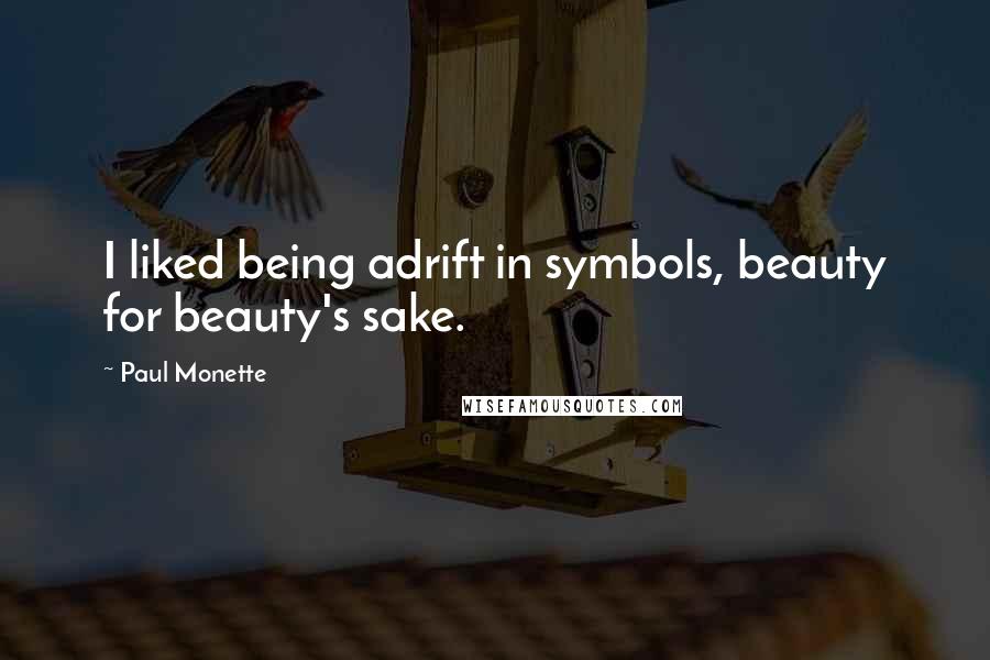 Paul Monette Quotes: I liked being adrift in symbols, beauty for beauty's sake.