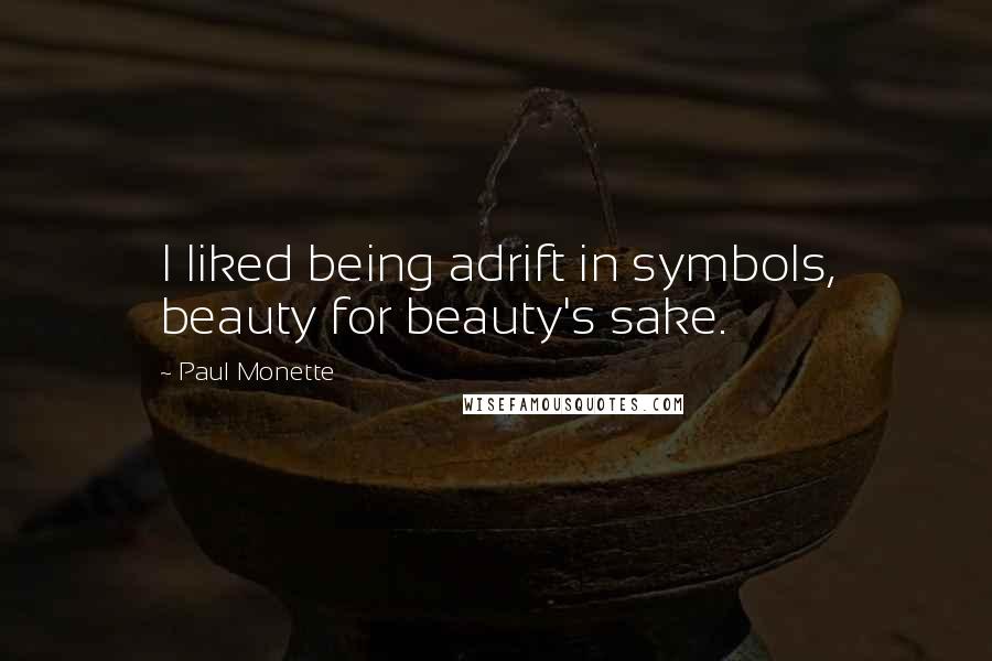 Paul Monette Quotes: I liked being adrift in symbols, beauty for beauty's sake.