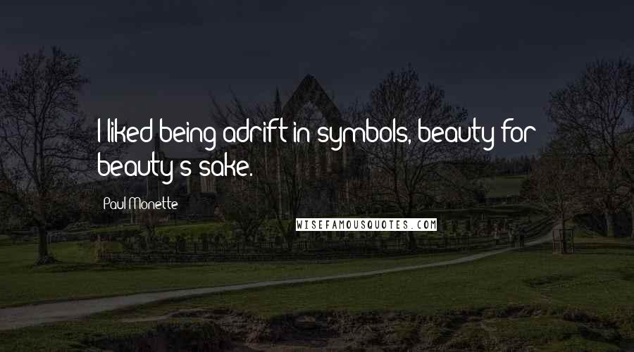 Paul Monette Quotes: I liked being adrift in symbols, beauty for beauty's sake.