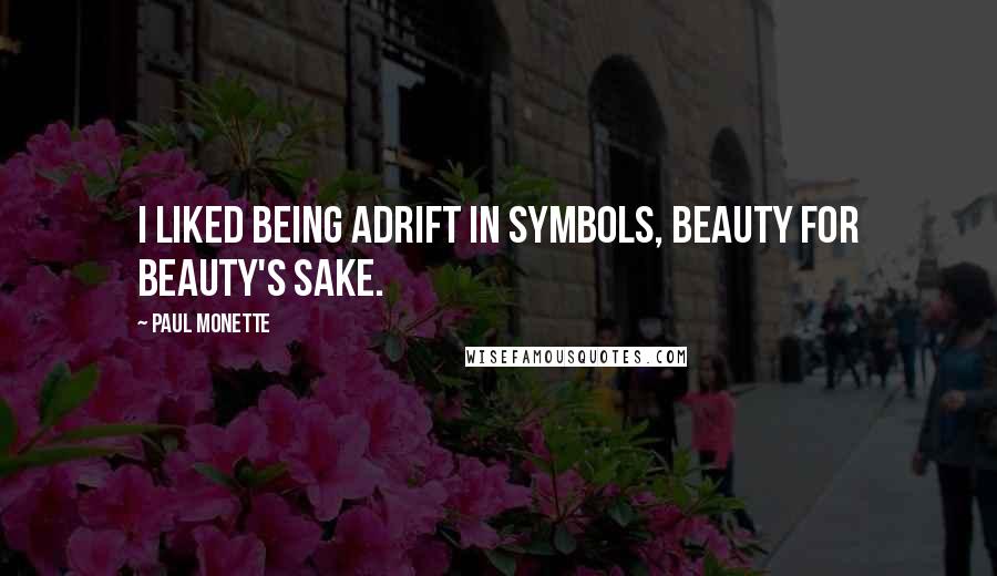 Paul Monette Quotes: I liked being adrift in symbols, beauty for beauty's sake.