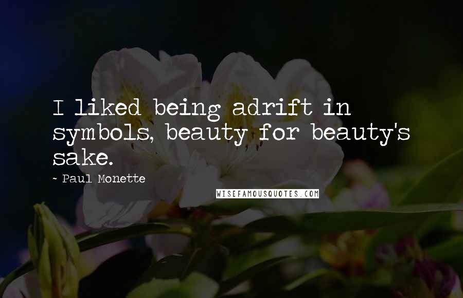 Paul Monette Quotes: I liked being adrift in symbols, beauty for beauty's sake.