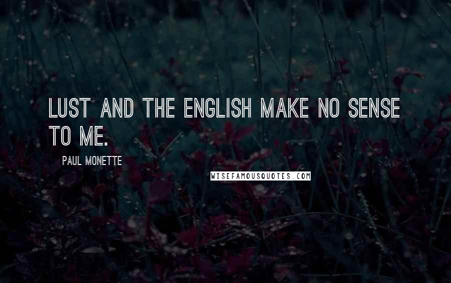 Paul Monette Quotes: Lust and the English make no sense to me.