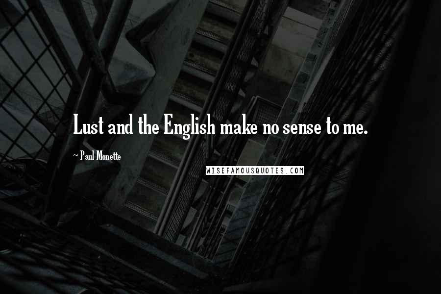 Paul Monette Quotes: Lust and the English make no sense to me.