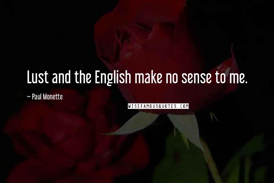 Paul Monette Quotes: Lust and the English make no sense to me.