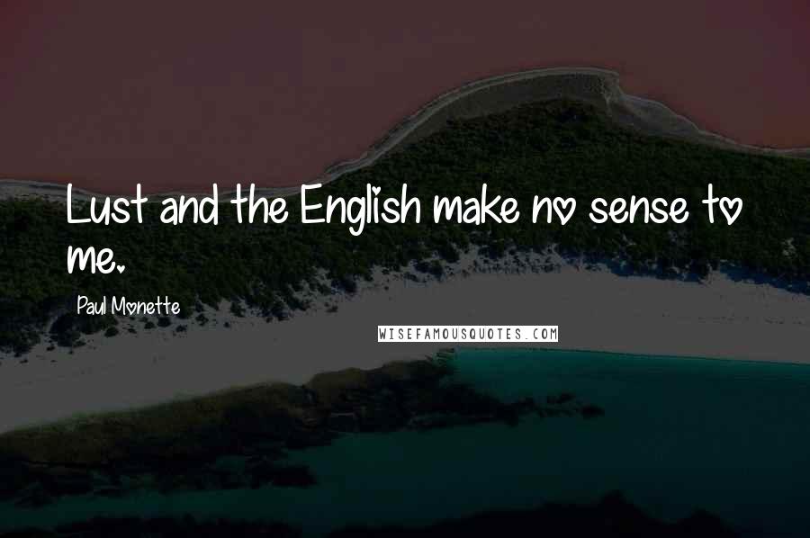 Paul Monette Quotes: Lust and the English make no sense to me.