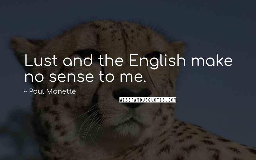 Paul Monette Quotes: Lust and the English make no sense to me.