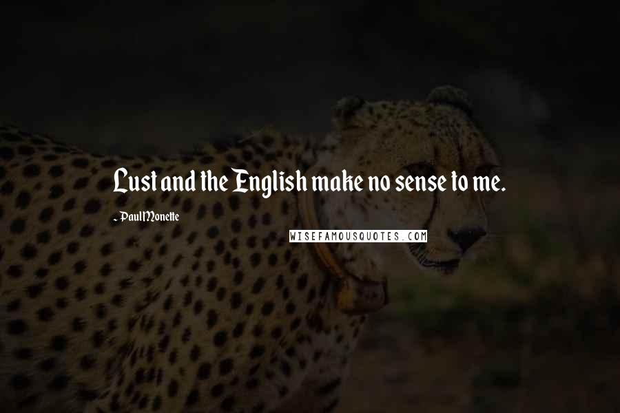 Paul Monette Quotes: Lust and the English make no sense to me.