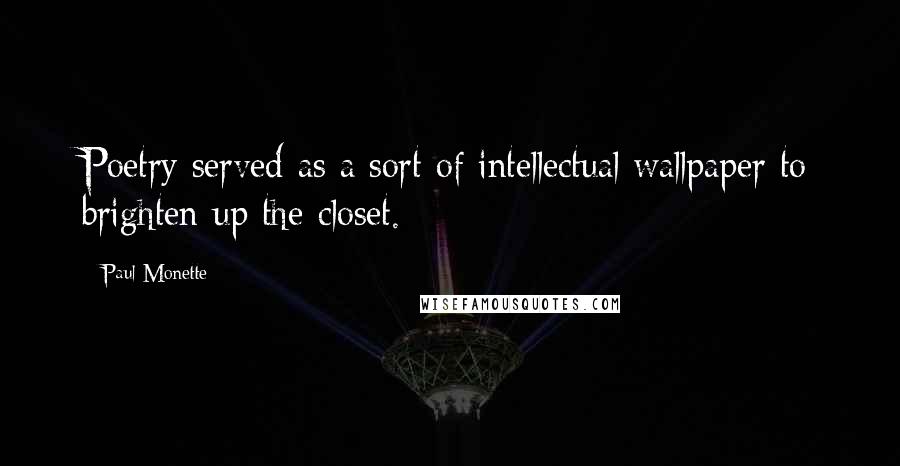 Paul Monette Quotes: Poetry served as a sort of intellectual wallpaper to brighten up the closet.