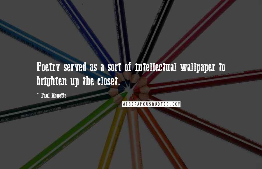 Paul Monette Quotes: Poetry served as a sort of intellectual wallpaper to brighten up the closet.