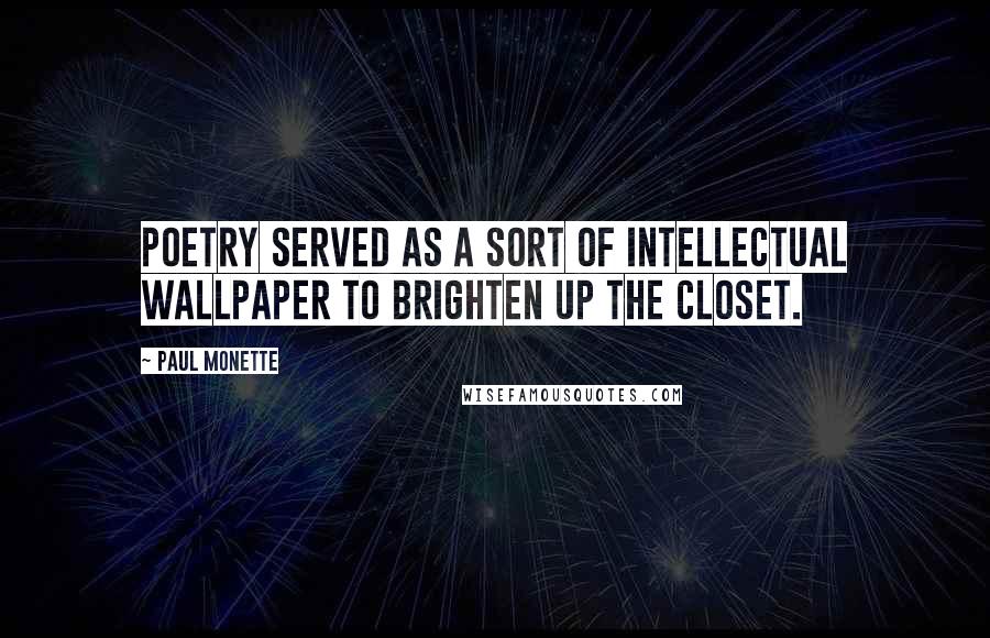Paul Monette Quotes: Poetry served as a sort of intellectual wallpaper to brighten up the closet.