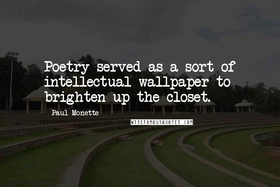 Paul Monette Quotes: Poetry served as a sort of intellectual wallpaper to brighten up the closet.