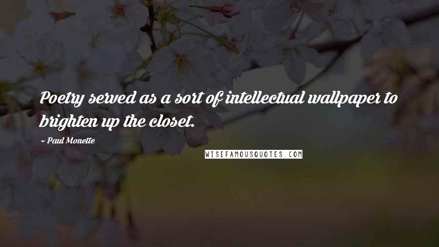 Paul Monette Quotes: Poetry served as a sort of intellectual wallpaper to brighten up the closet.